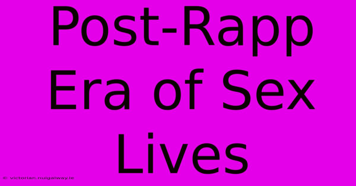 Post-Rapp Era Of Sex Lives