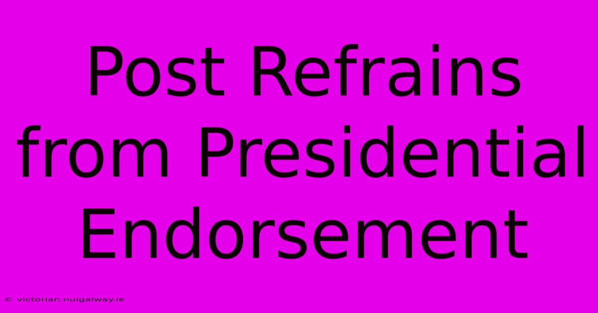 Post Refrains From Presidential Endorsement