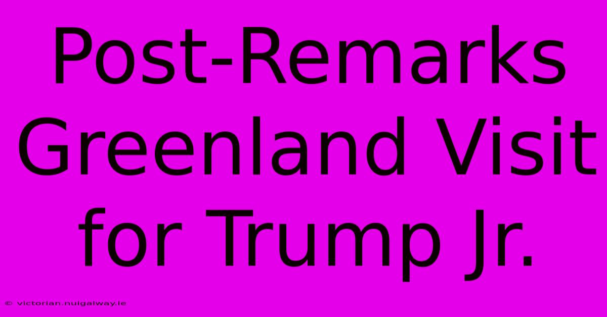 Post-Remarks Greenland Visit For Trump Jr.