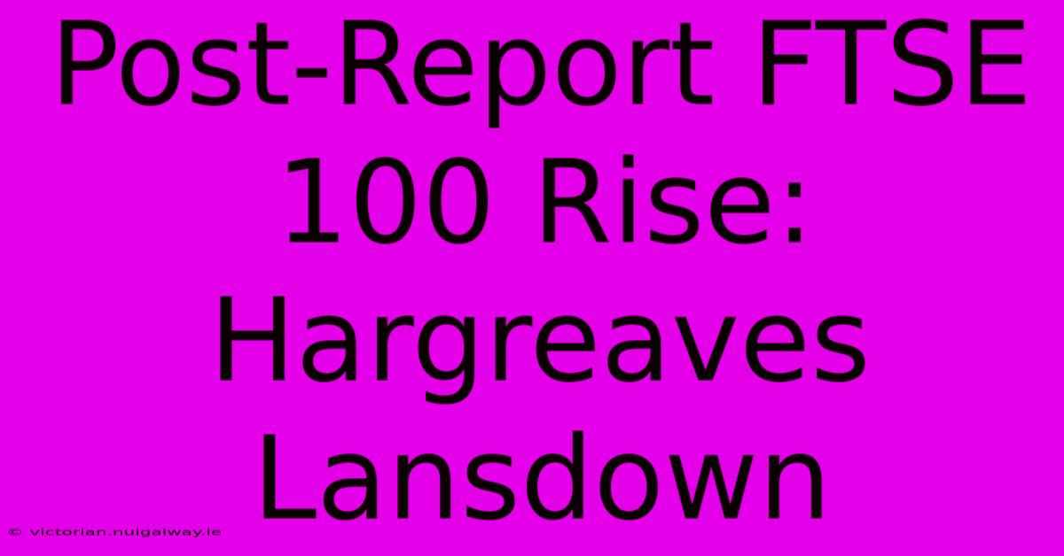 Post-Report FTSE 100 Rise: Hargreaves Lansdown