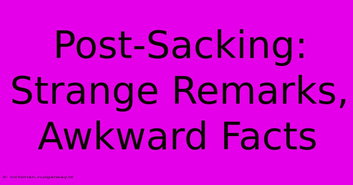 Post-Sacking: Strange Remarks, Awkward Facts