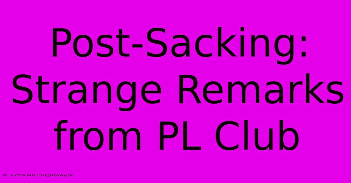 Post-Sacking: Strange Remarks From PL Club