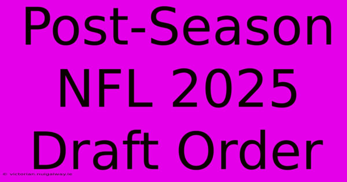 Post-Season NFL 2025 Draft Order