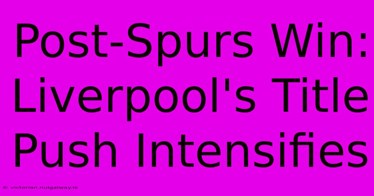 Post-Spurs Win: Liverpool's Title Push Intensifies