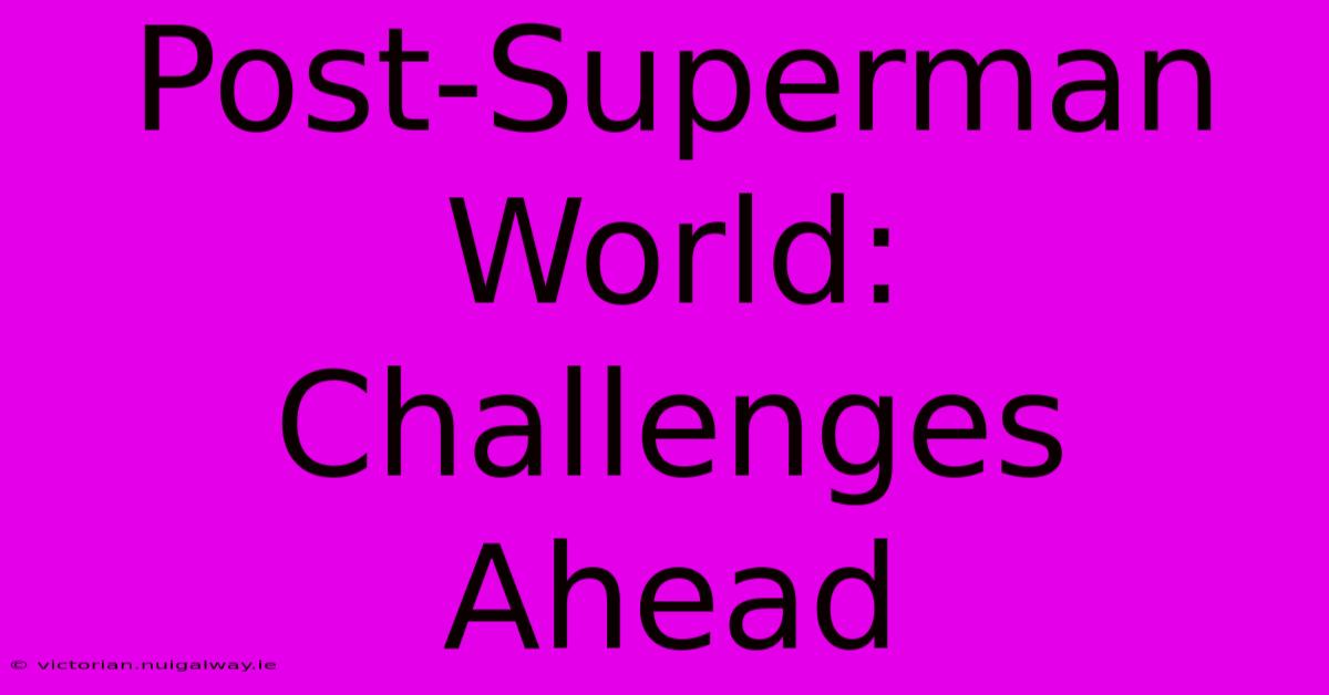 Post-Superman World: Challenges Ahead