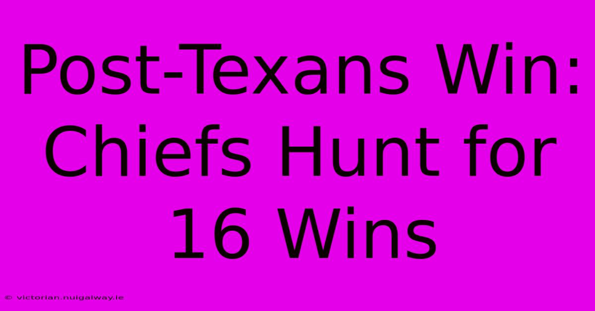 Post-Texans Win: Chiefs Hunt For 16 Wins