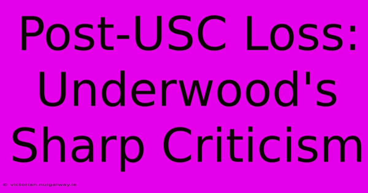 Post-USC Loss: Underwood's Sharp Criticism