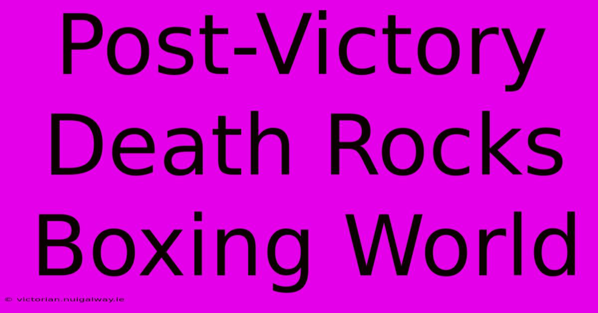 Post-Victory Death Rocks Boxing World