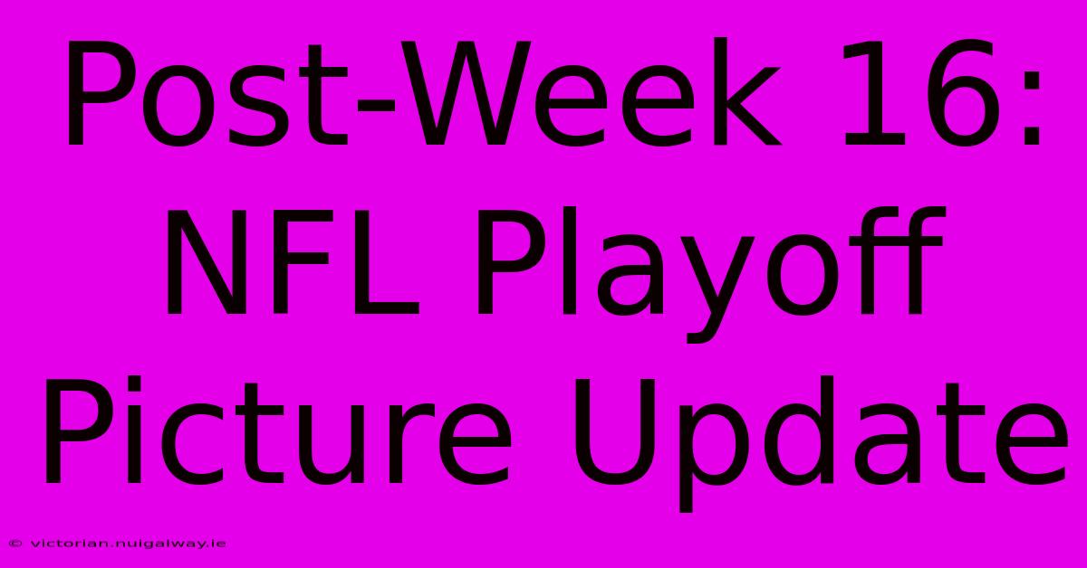 Post-Week 16: NFL Playoff Picture Update