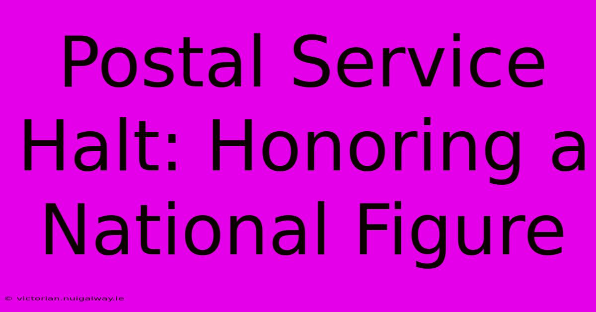 Postal Service Halt: Honoring A National Figure