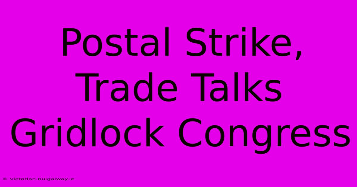 Postal Strike, Trade Talks Gridlock Congress