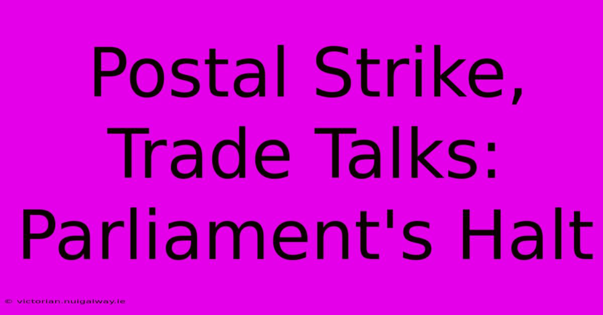 Postal Strike, Trade Talks: Parliament's Halt