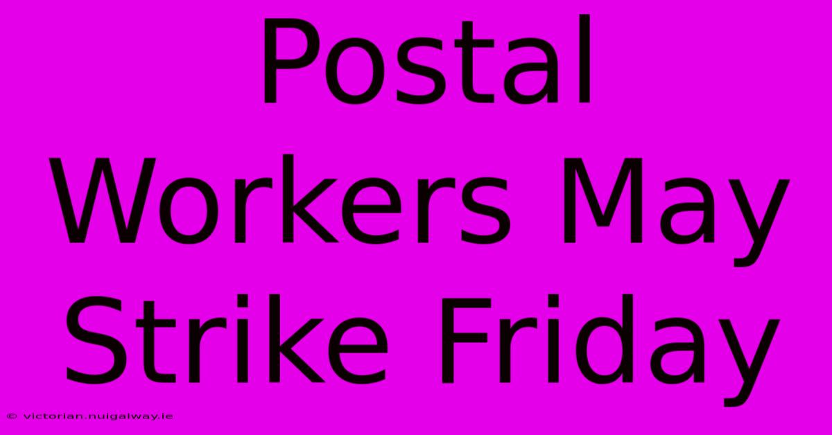 Postal Workers May Strike Friday