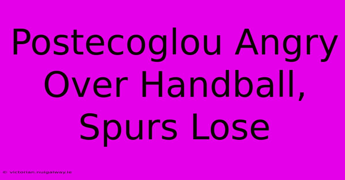 Postecoglou Angry Over Handball, Spurs Lose