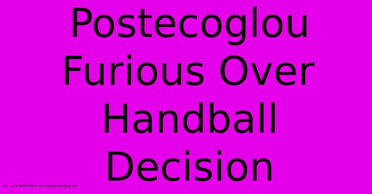 Postecoglou Furious Over Handball Decision