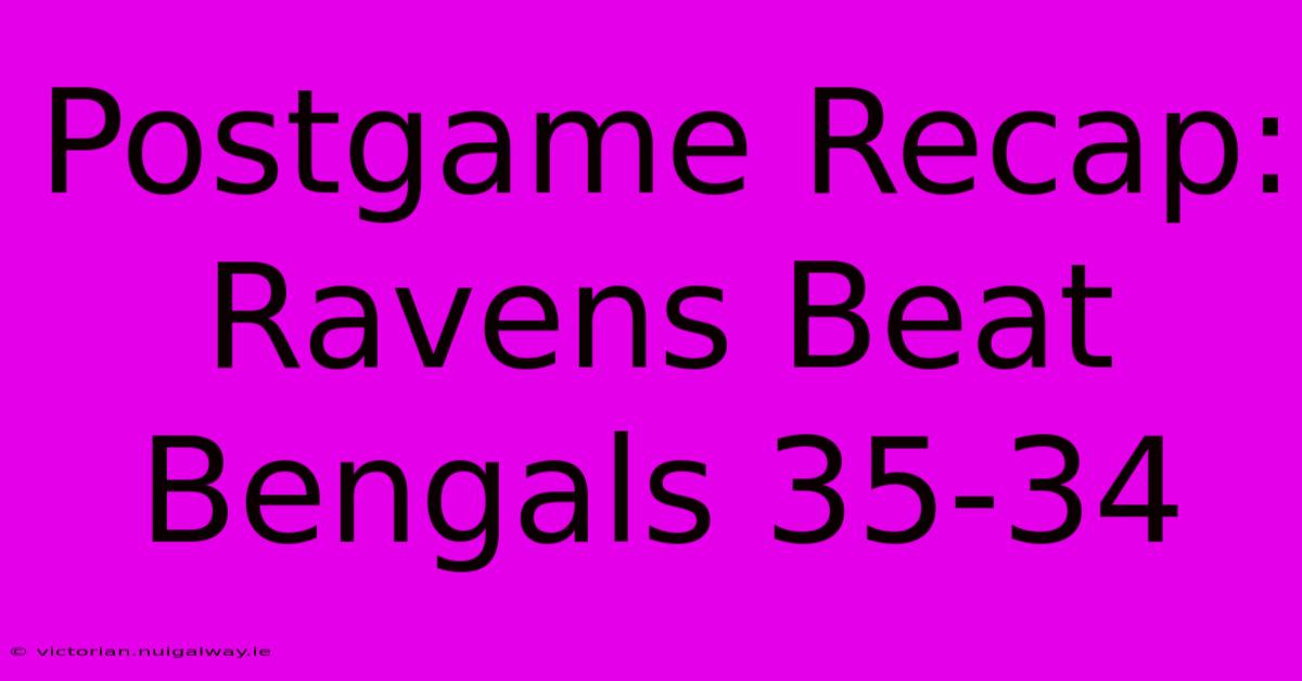 Postgame Recap: Ravens Beat Bengals 35-34 