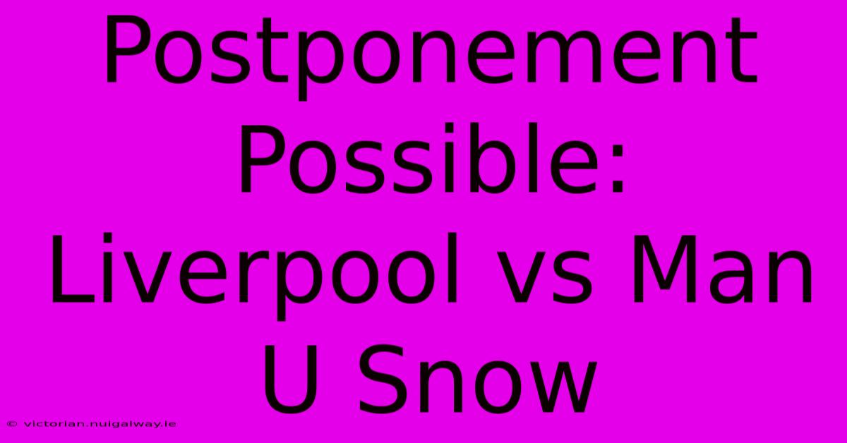 Postponement Possible: Liverpool Vs Man U Snow