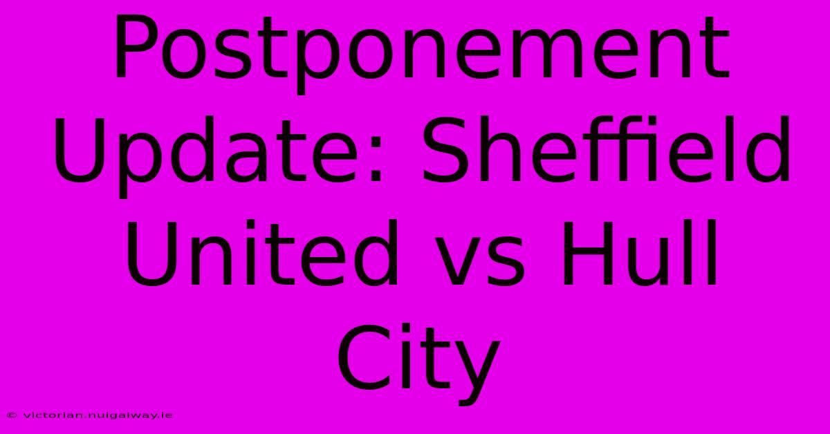 Postponement Update: Sheffield United Vs Hull City