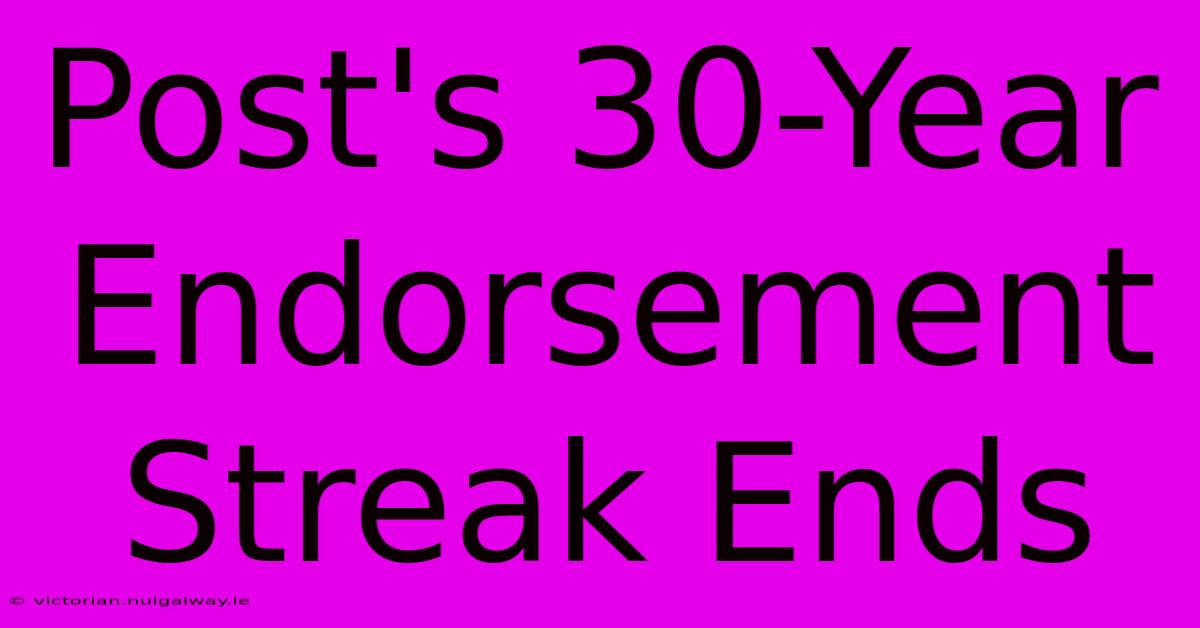 Post's 30-Year Endorsement Streak Ends 