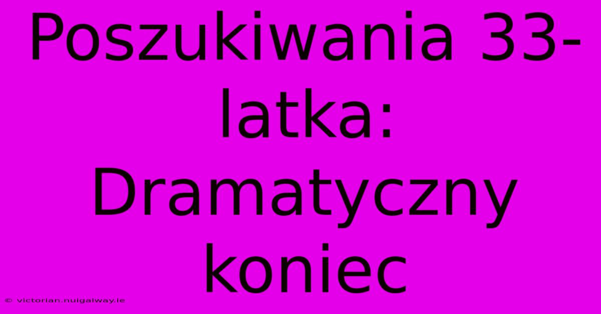 Poszukiwania 33-latka: Dramatyczny Koniec