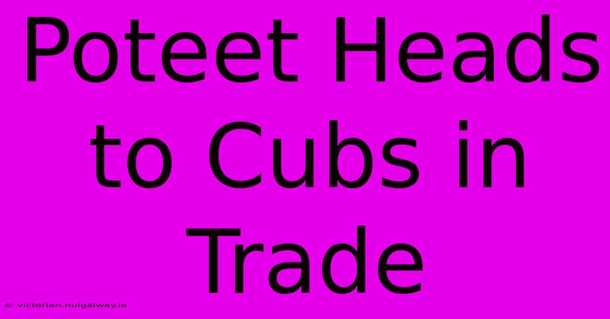 Poteet Heads To Cubs In Trade