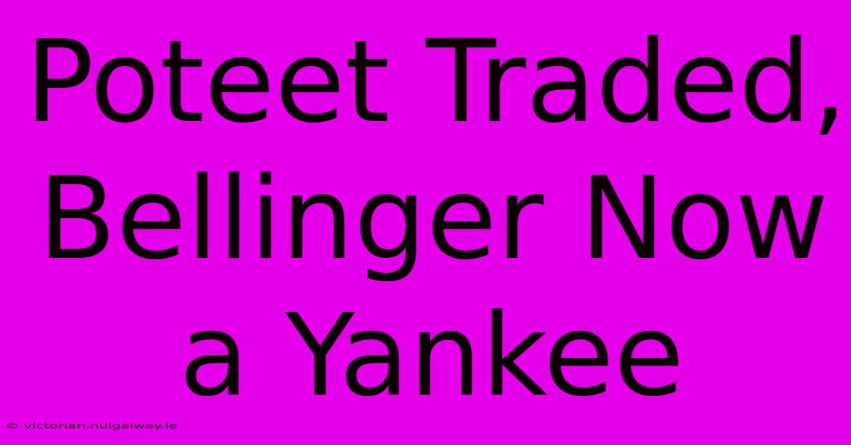 Poteet Traded, Bellinger Now A Yankee