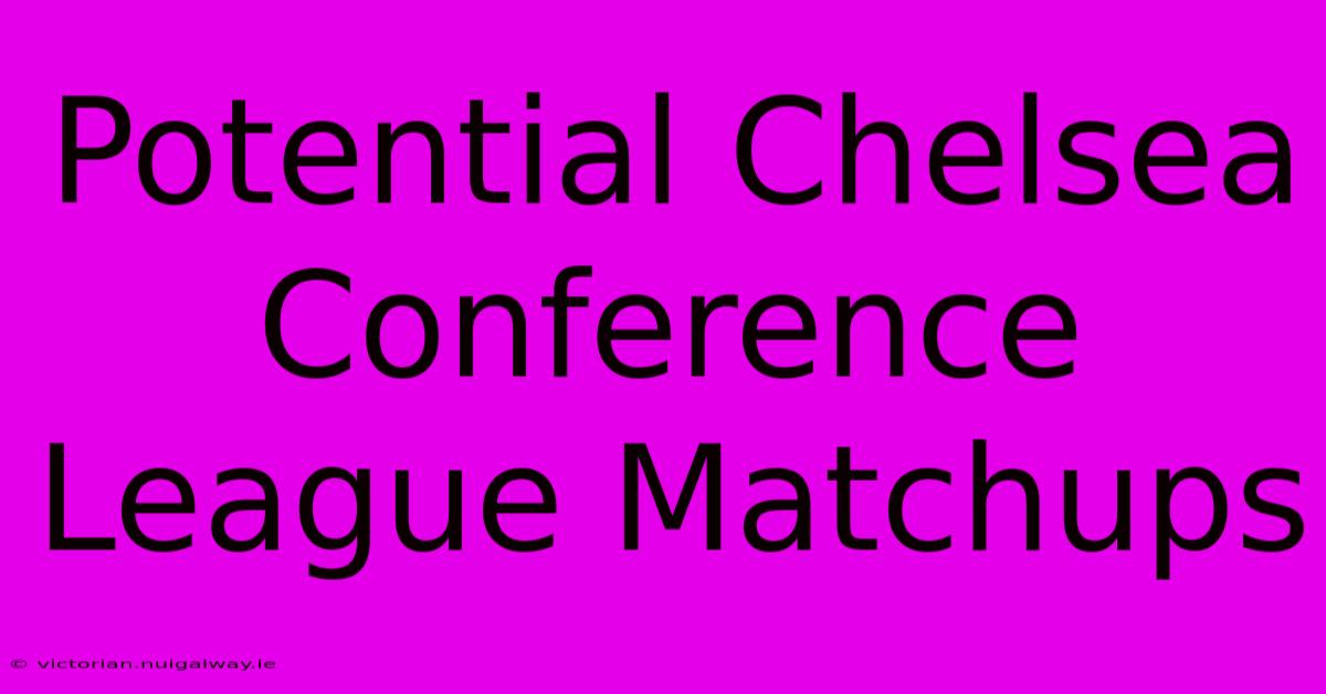 Potential Chelsea Conference League Matchups