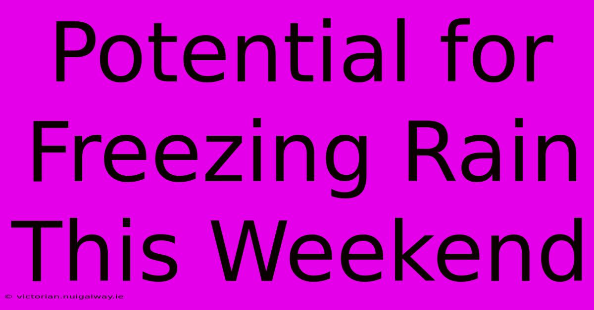 Potential For Freezing Rain This Weekend