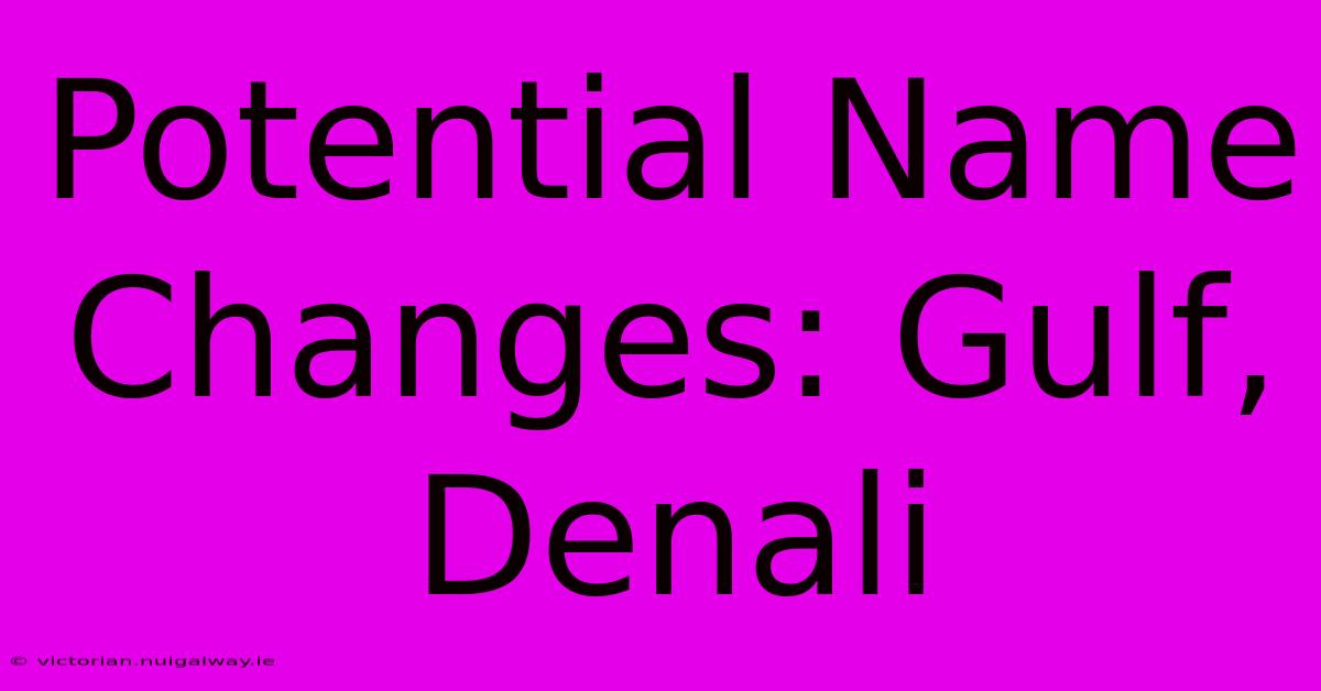 Potential Name Changes: Gulf, Denali