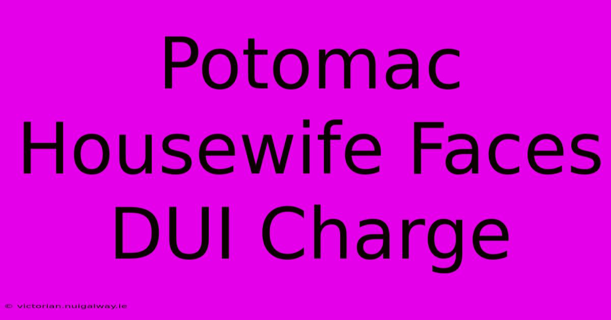 Potomac Housewife Faces DUI Charge