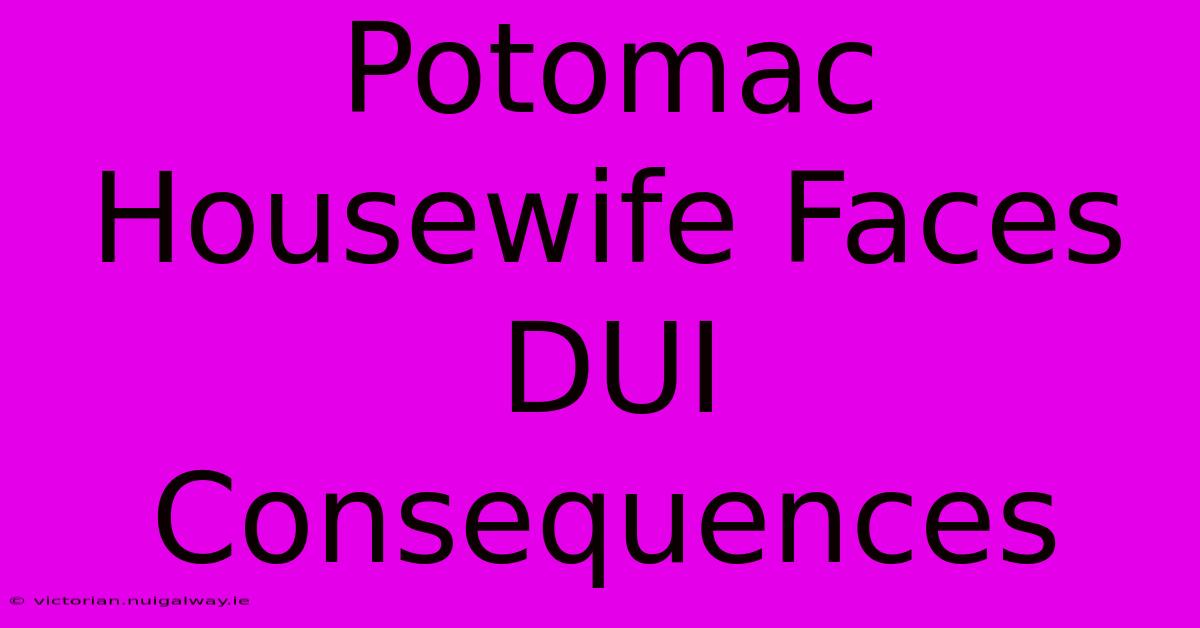 Potomac Housewife Faces DUI Consequences