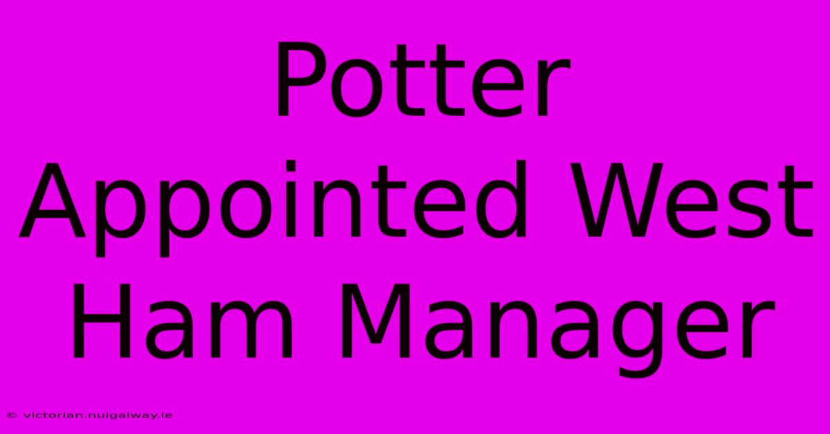 Potter Appointed West Ham Manager