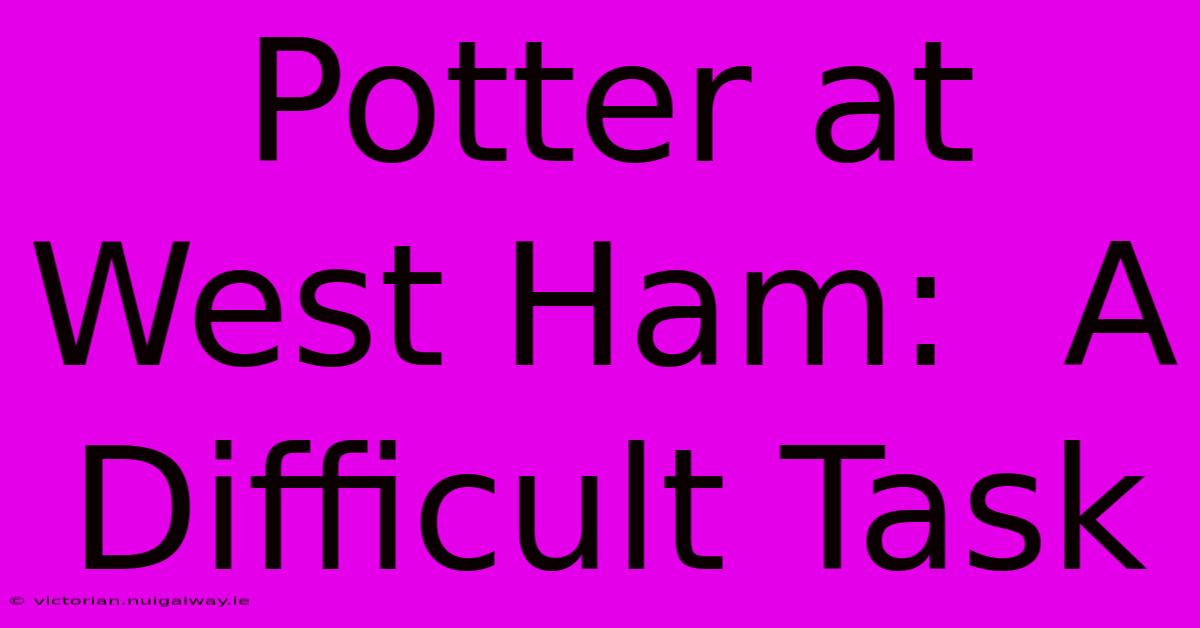 Potter At West Ham:  A Difficult Task