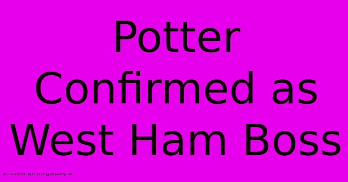 Potter Confirmed As West Ham Boss