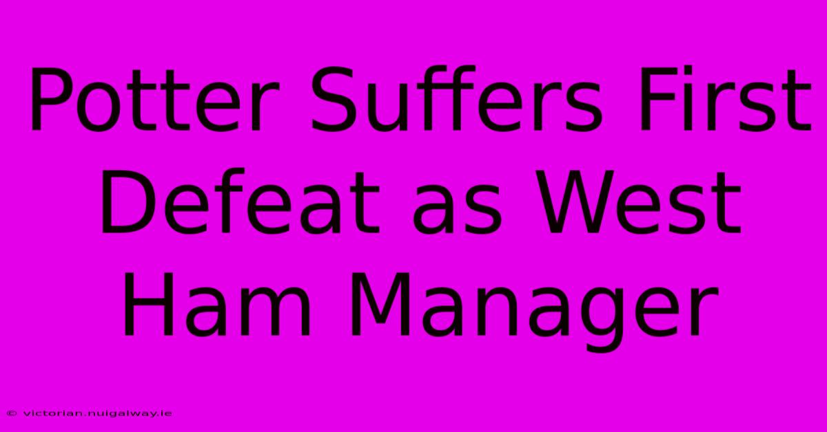 Potter Suffers First Defeat As West Ham Manager