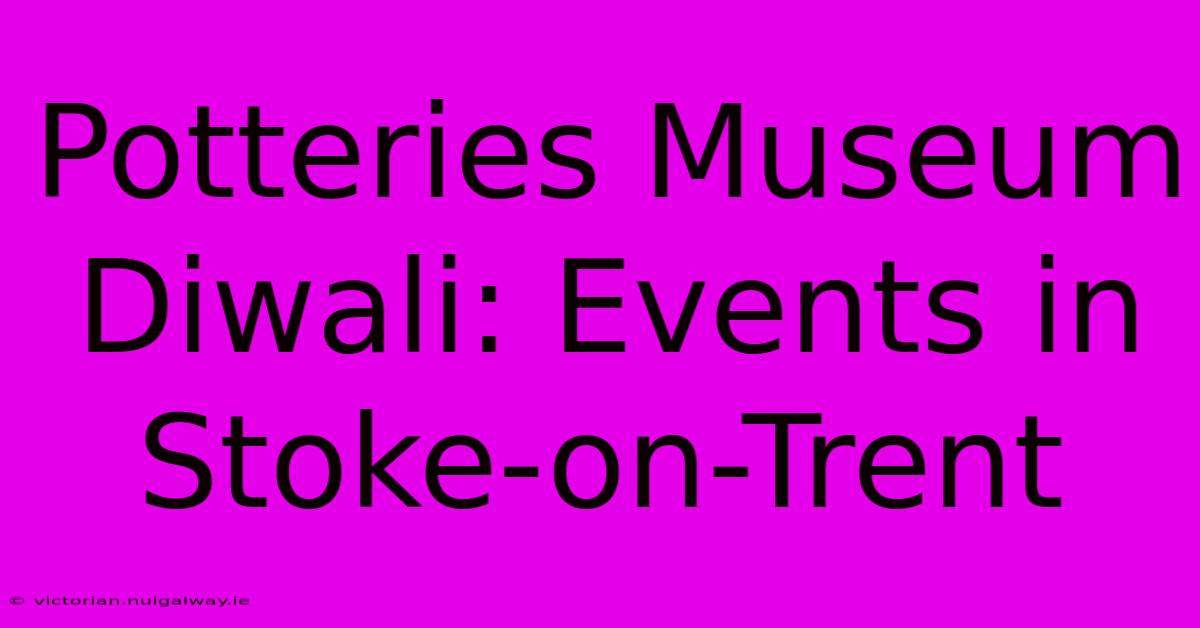 Potteries Museum Diwali: Events In Stoke-on-Trent 