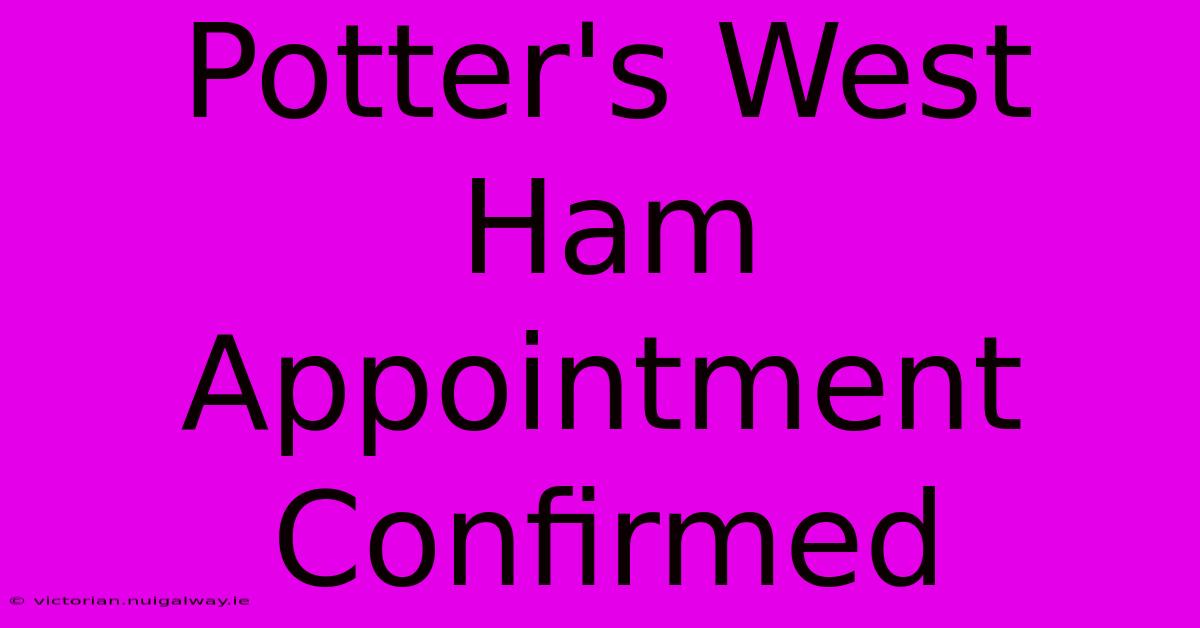 Potter's West Ham Appointment Confirmed