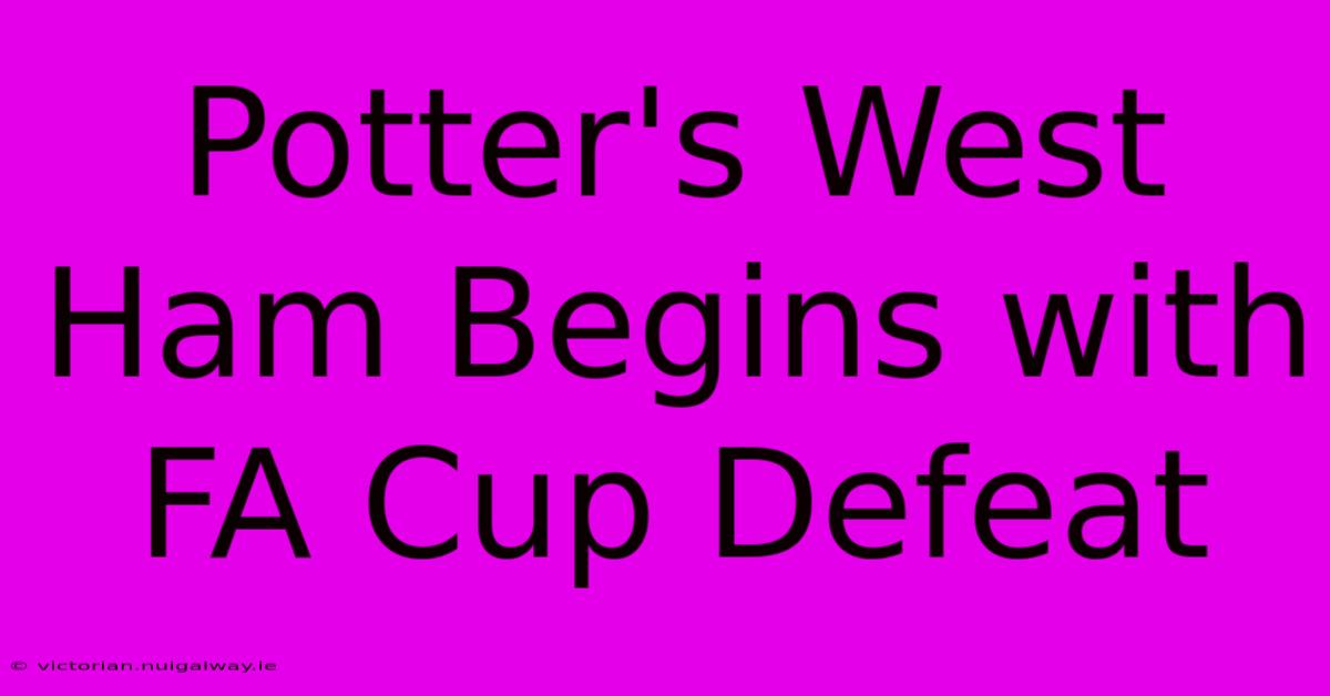 Potter's West Ham Begins With FA Cup Defeat