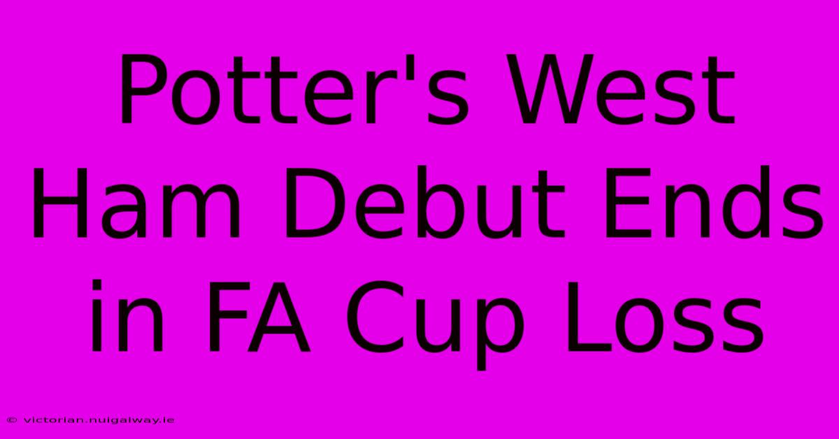 Potter's West Ham Debut Ends In FA Cup Loss