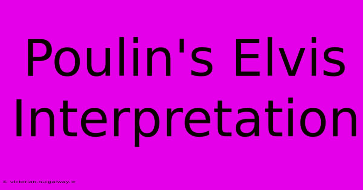 Poulin's Elvis Interpretation