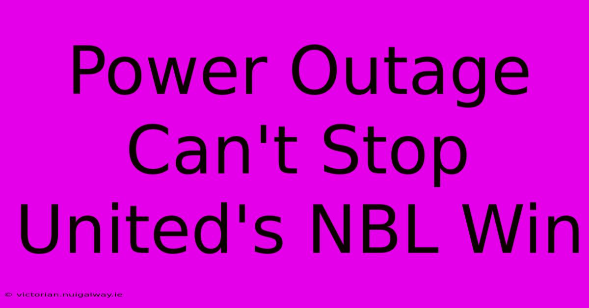 Power Outage Can't Stop United's NBL Win