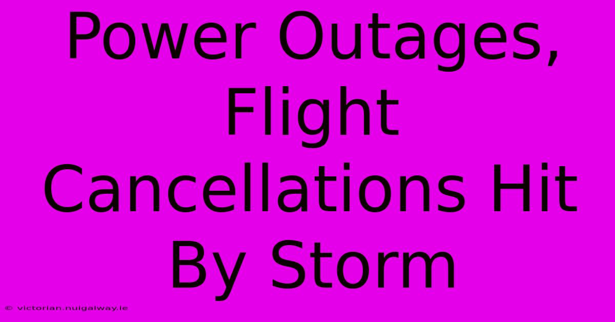 Power Outages, Flight Cancellations Hit By Storm