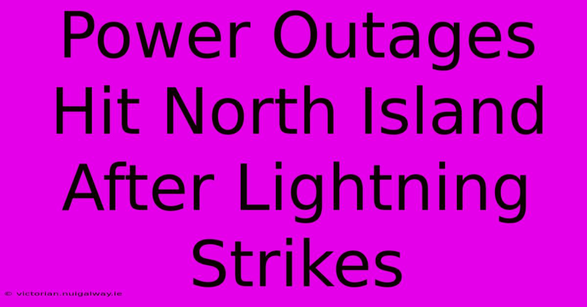 Power Outages Hit North Island After Lightning Strikes