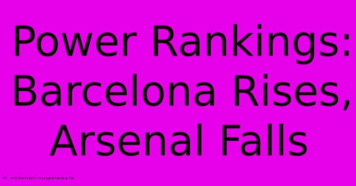 Power Rankings: Barcelona Rises, Arsenal Falls 