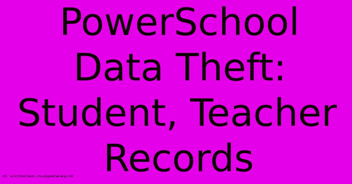 PowerSchool Data Theft: Student, Teacher Records