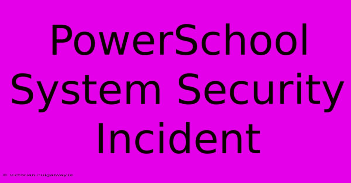 PowerSchool System Security Incident