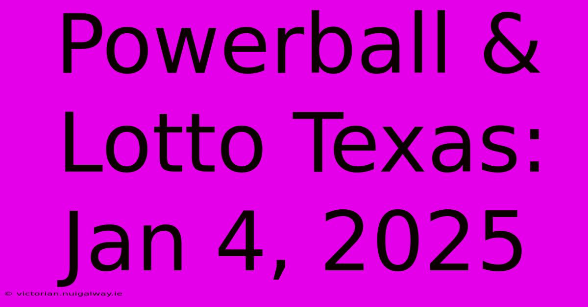 Powerball & Lotto Texas: Jan 4, 2025