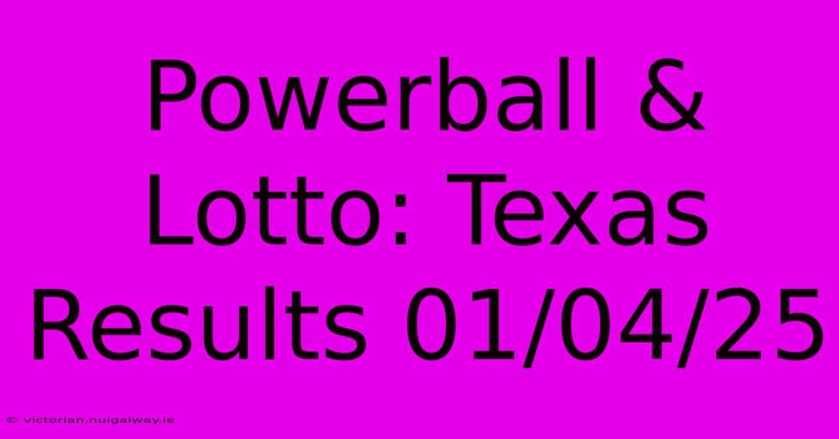 Powerball & Lotto: Texas Results 01/04/25