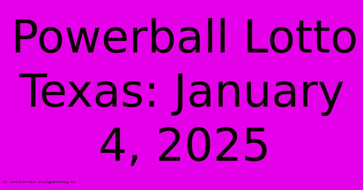 Powerball Lotto Texas: January 4, 2025