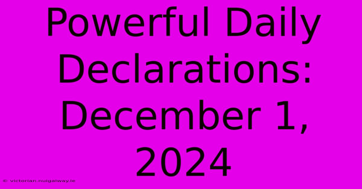 Powerful Daily Declarations: December 1, 2024